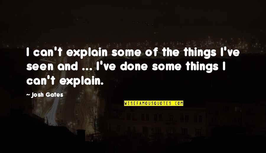 Demigodishness Quotes By Josh Gates: I can't explain some of the things I've