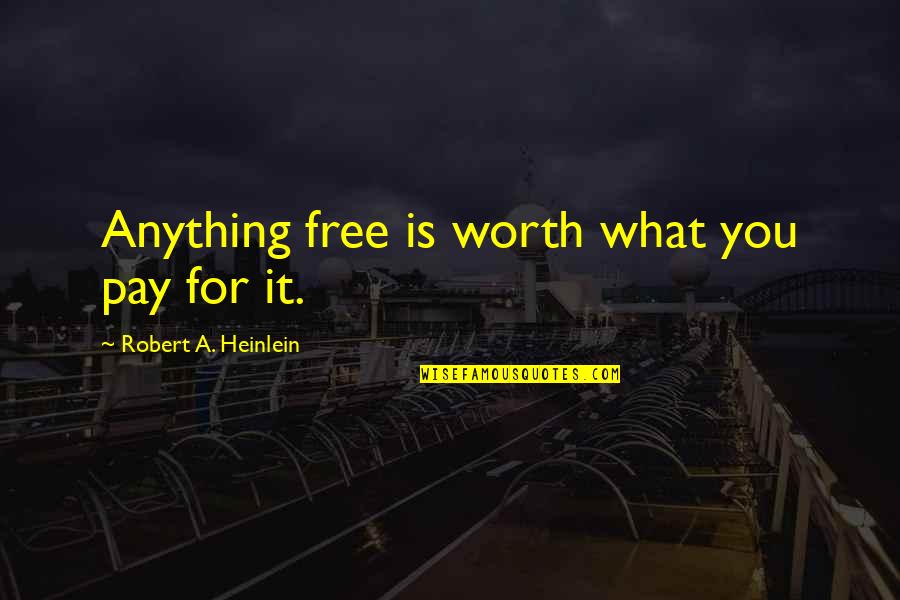 Demigodishness Quotes By Robert A. Heinlein: Anything free is worth what you pay for