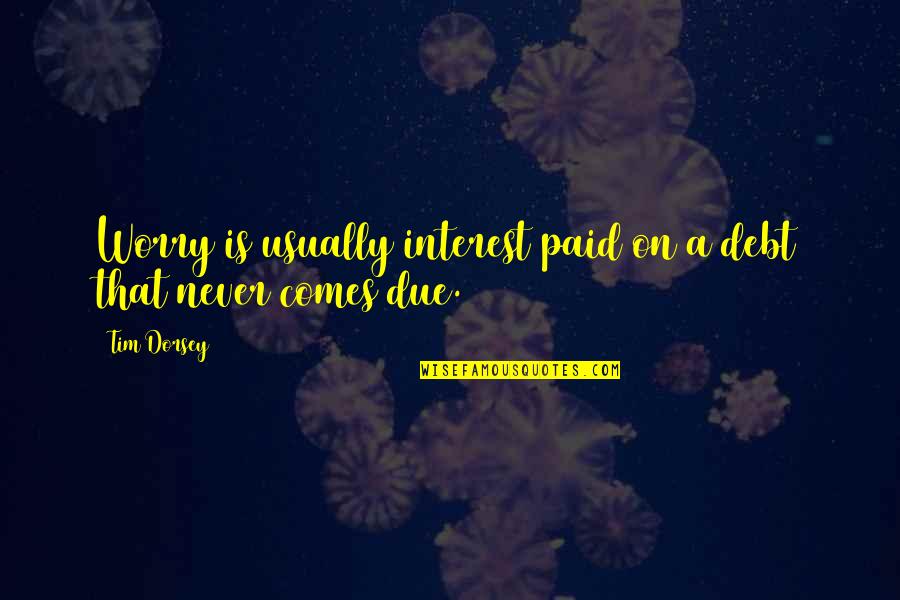Demigods Academy Quotes By Tim Dorsey: Worry is usually interest paid on a debt