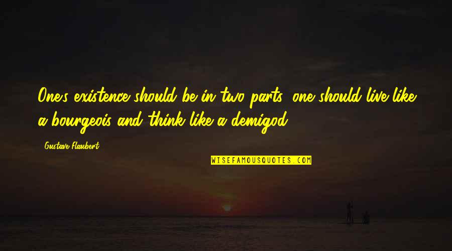 Demigods Quotes By Gustave Flaubert: One's existence should be in two parts: one