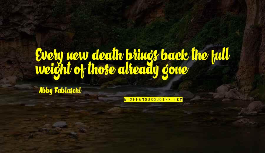 Demijohn Cloche Quotes By Abby Fabiaschi: Every new death brings back the full weight Demijohn Cloche Quotes By Abby Fabiaschi: Every new death brings back the full weight