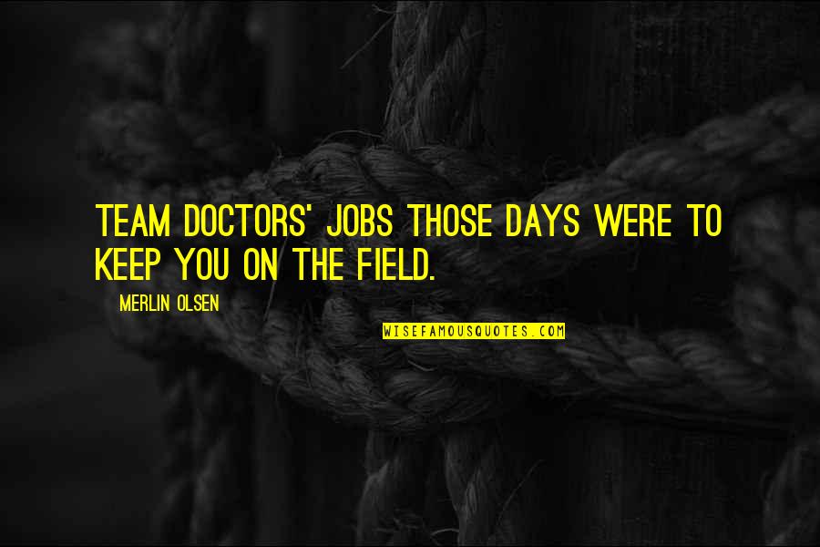Demijohn Cloche Quotes By Merlin Olsen: Team doctors' jobs those days were to keep Demijohn Cloche Quotes By Merlin Olsen: Team doctors' jobs those days were to keep