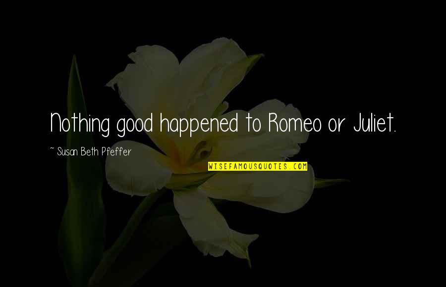 Demijohn Cloche Quotes By Susan Beth Pfeffer: Nothing good happened to Romeo or Juliet. Demijohn Cloche Quotes By Susan Beth Pfeffer: Nothing good happened to Romeo or Juliet.