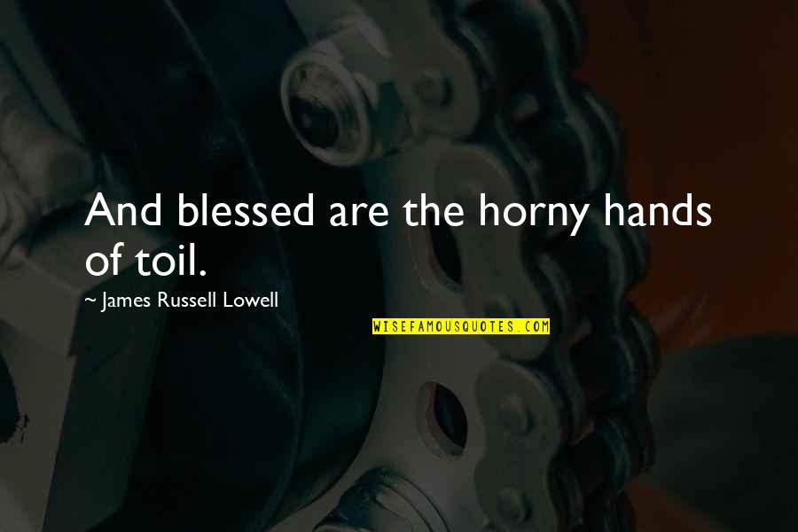 Demikian In English Quotes By James Russell Lowell: And blessed are the horny hands of toil.