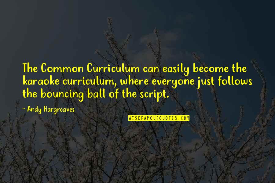 Demilec Quotes By Andy Hargreaves: The Common Curriculum can easily become the karaoke