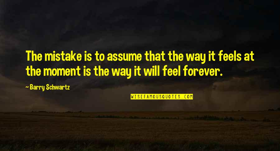 Demilio Merch Quotes By Barry Schwartz: The mistake is to assume that the way Demilio Merch Quotes By Barry Schwartz: The mistake is to assume that the way