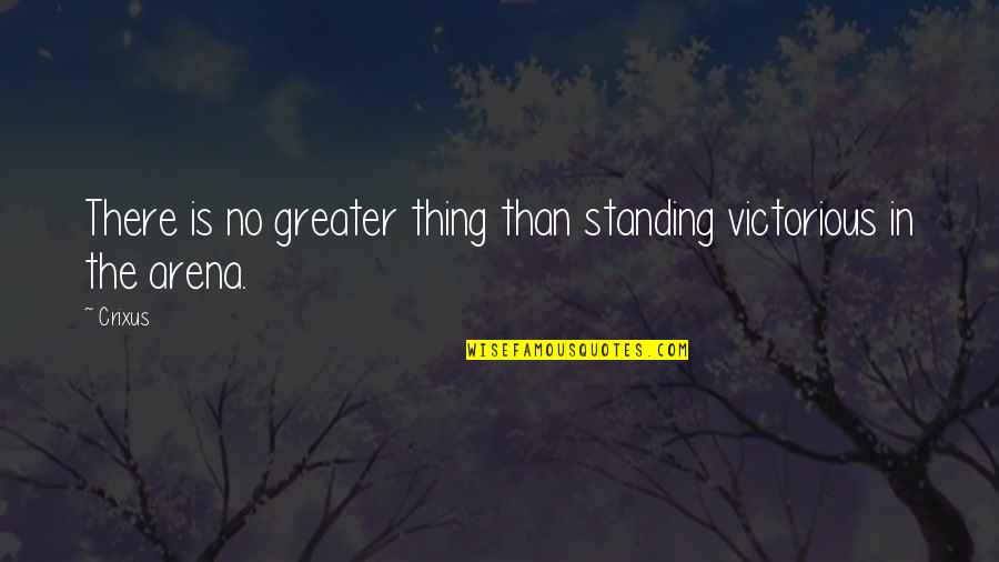 Demilitarise Quotes By Crixus: There is no greater thing than standing victorious