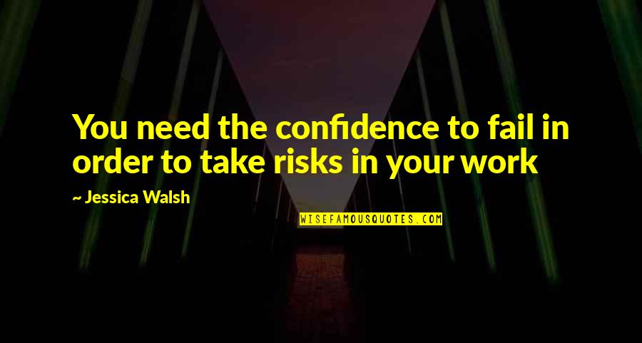 Demilitarise Quotes By Jessica Walsh: You need the confidence to fail in order