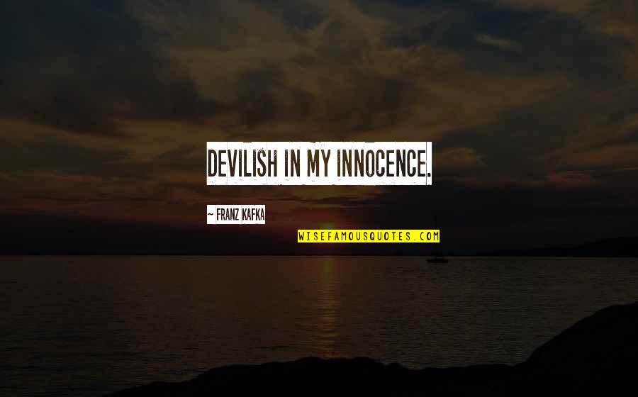Demilitarization Of Police Quotes By Franz Kafka: Devilish in my innocence.
