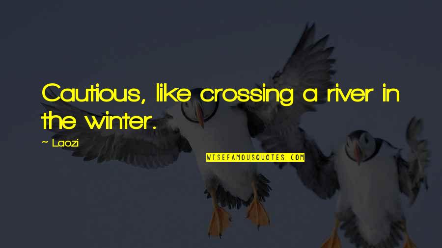 Demilitarize Quotes By Laozi: Cautious, like crossing a river in the winter.