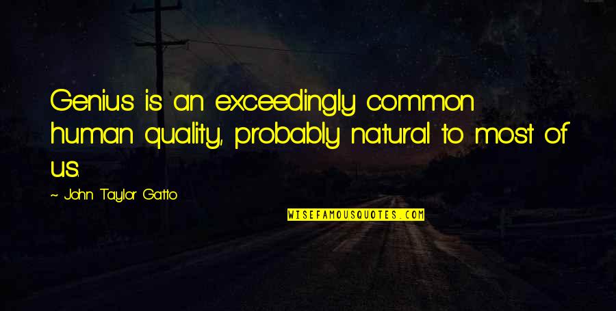 Demilitarized Zone Quotes By John Taylor Gatto: Genius is an exceedingly common human quality, probably Demilitarized Zone Quotes By John Taylor Gatto: Genius is an exceedingly common human quality, probably