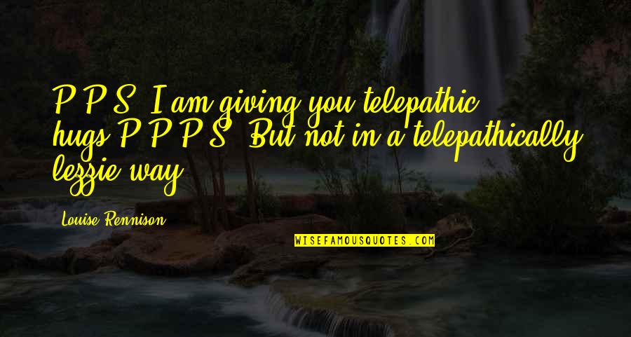Demilitarized Zone Quotes By Louise Rennison: P.P.S. I am giving you telepathic hugs.P.P.P.S. But Demilitarized Zone Quotes By Louise Rennison: P.P.S. I am giving you telepathic hugs.P.P.P.S. But