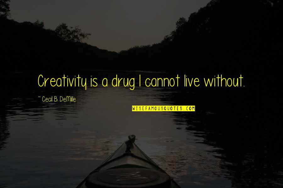 Demille Quotes By Cecil B. DeMille: Creativity is a drug I cannot live without.