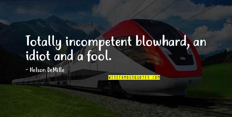 Demille Quotes By Nelson DeMille: Totally incompetent blowhard, an idiot and a fool.
