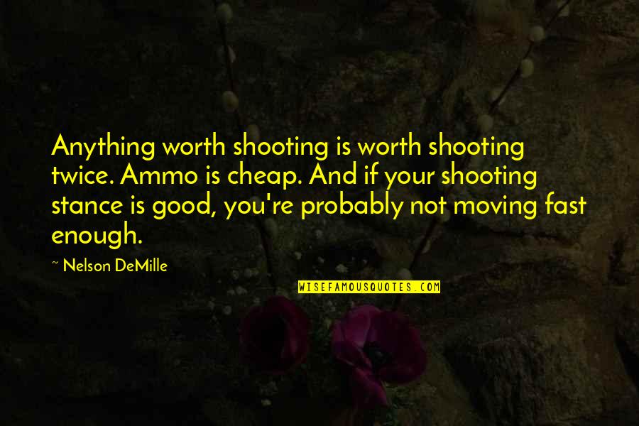 Demille Quotes By Nelson DeMille: Anything worth shooting is worth shooting twice. Ammo