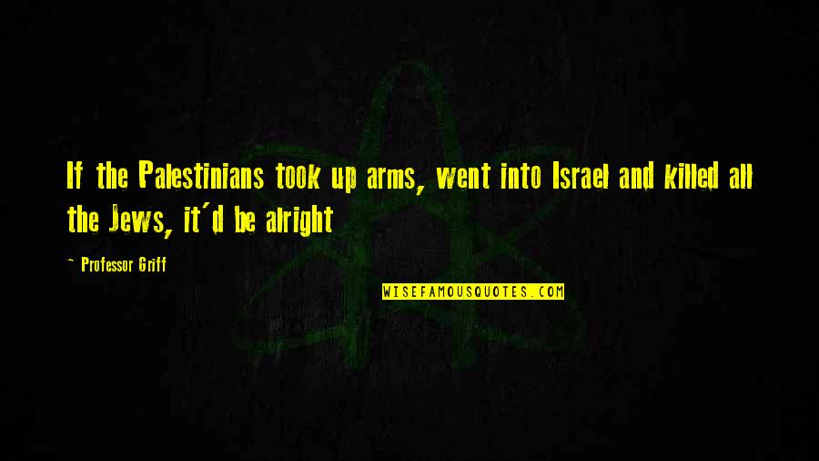 Demilles Former Estate Quotes By Professor Griff: If the Palestinians took up arms, went into