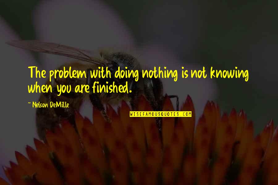 Demille's Quotes By Nelson DeMille: The problem with doing nothing is not knowing Demille's Quotes By Nelson DeMille: The problem with doing nothing is not knowing