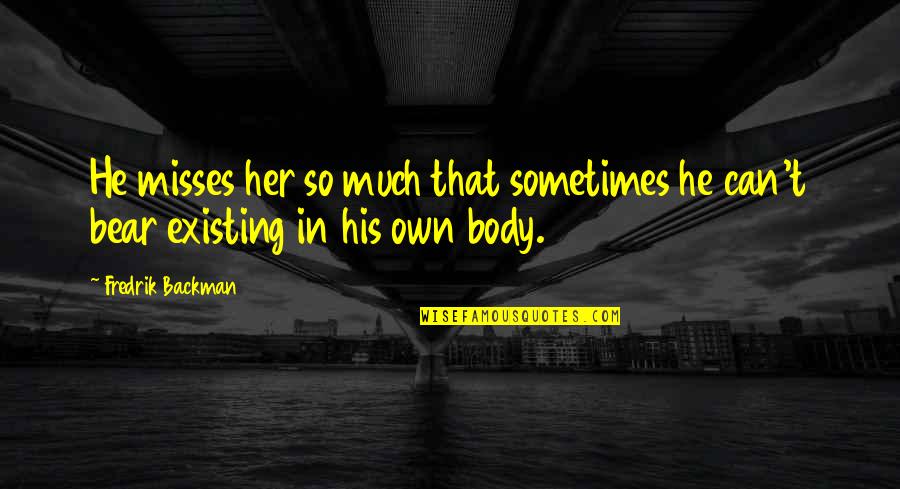 Deming Lean Quotes By Fredrik Backman: He misses her so much that sometimes he
