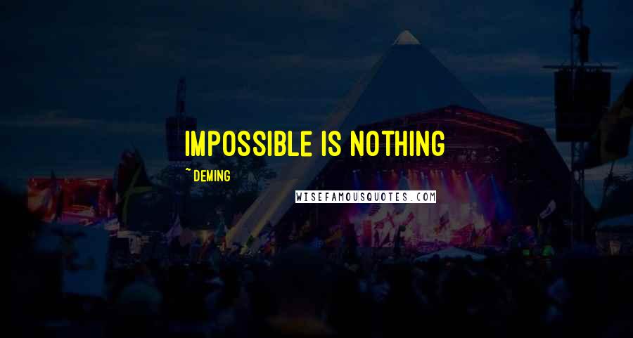 Deming quotes: Impossible is Nothing