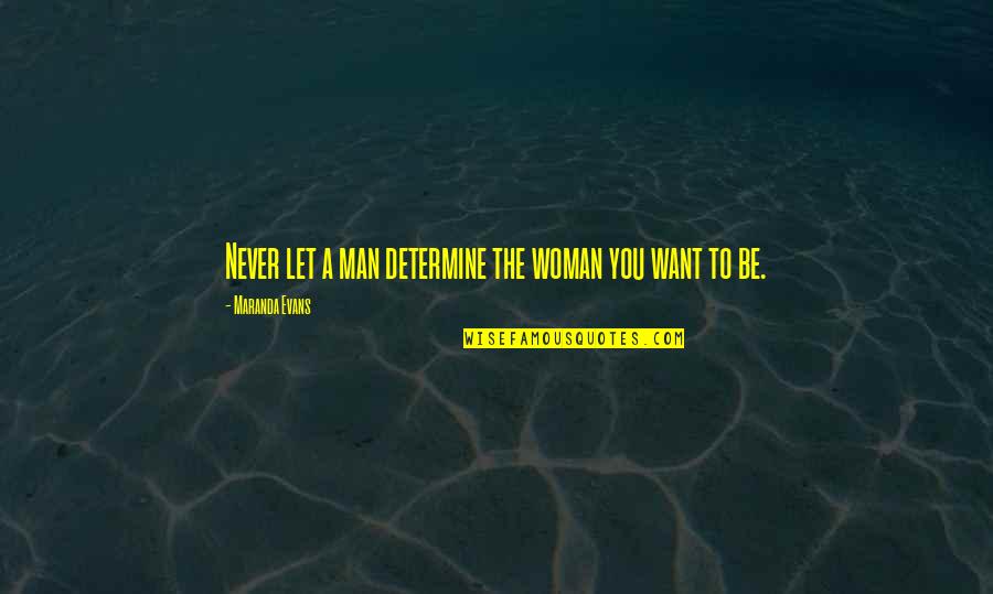 Demining Equipment Quotes By Maranda Evans: Never let a man determine the woman you Demining Equipment Quotes By Maranda Evans: Never let a man determine the woman you