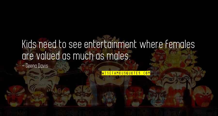 Demink Enterprises Quotes By Geena Davis: Kids need to see entertainment where females are