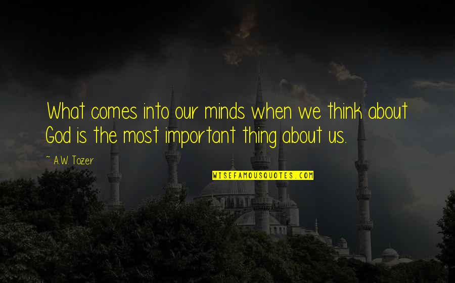 Demirchyan Bjshkakan Quotes By A.W. Tozer: What comes into our minds when we think Demirchyan Bjshkakan Quotes By A.W. Tozer: What comes into our minds when we think