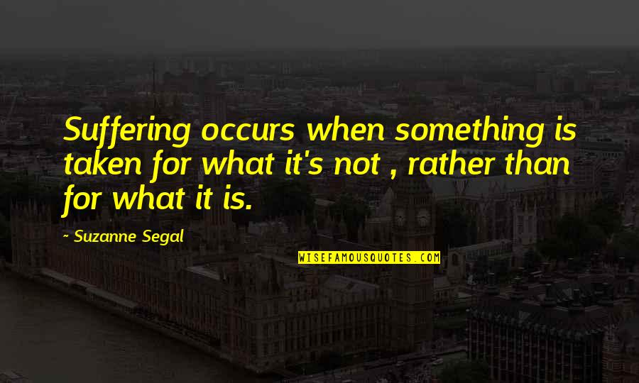 Demirchyan Bjshkakan Quotes By Suzanne Segal: Suffering occurs when something is taken for what Demirchyan Bjshkakan Quotes By Suzanne Segal: Suffering occurs when something is taken for what
