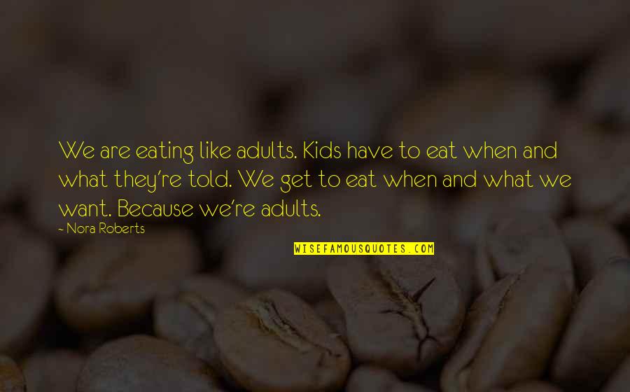 Demirci Mehmet Quotes By Nora Roberts: We are eating like adults. Kids have to Demirci Mehmet Quotes By Nora Roberts: We are eating like adults. Kids have to