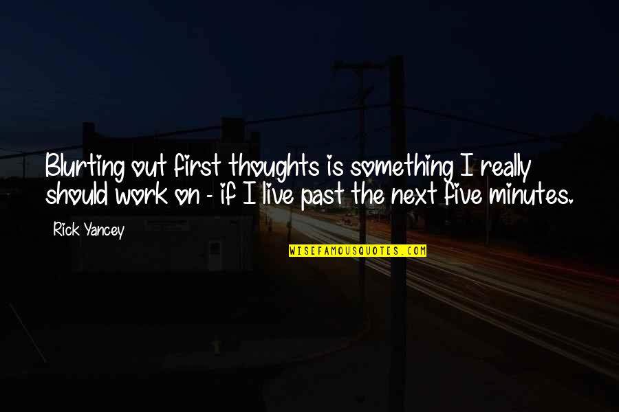 Demircioglu Camping Quotes By Rick Yancey: Blurting out first thoughts is something I really Demircioglu Camping Quotes By Rick Yancey: Blurting out first thoughts is something I really