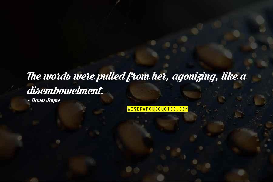 Demirden Neler Quotes By Dawn Jayne: The words were pulled from her, agonizing, like