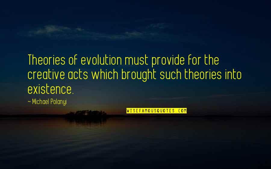 Demirden Neler Quotes By Michael Polanyi: Theories of evolution must provide for the creative Demirden Neler Quotes By Michael Polanyi: Theories of evolution must provide for the creative