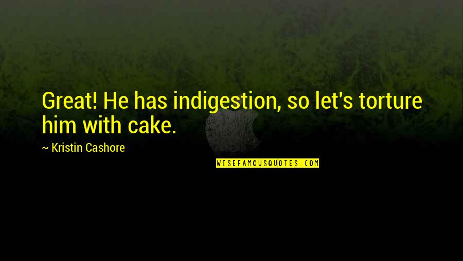 Demirjian Park Quotes By Kristin Cashore: Great! He has indigestion, so let's torture him Demirjian Park Quotes By Kristin Cashore: Great! He has indigestion, so let's torture him
