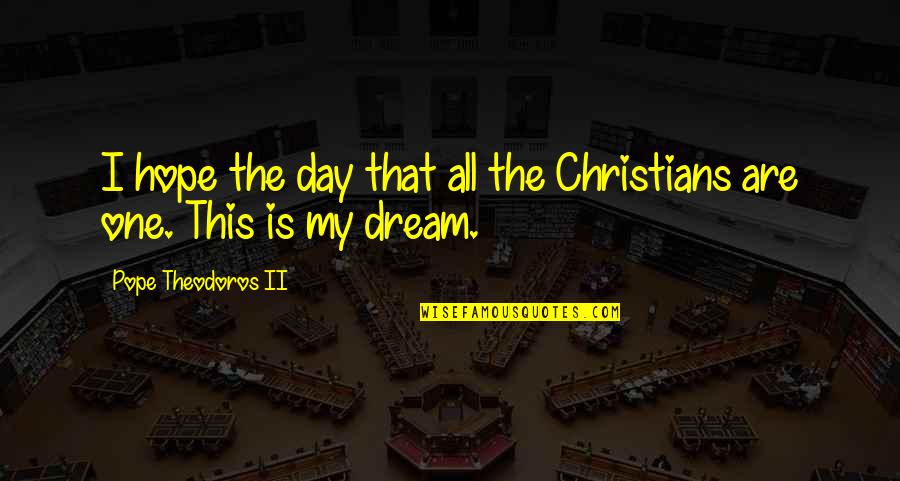 Demirosemawby Quotes By Pope Theodoros II: I hope the day that all the Christians Demirosemawby Quotes By Pope Theodoros II: I hope the day that all the Christians