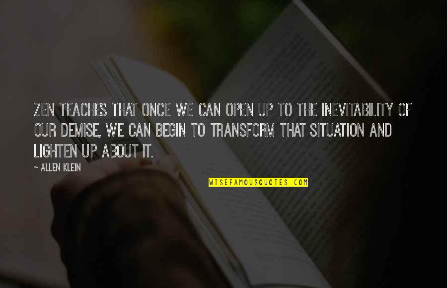 Demise Quotes By Allen Klein: Zen teaches that once we can open up