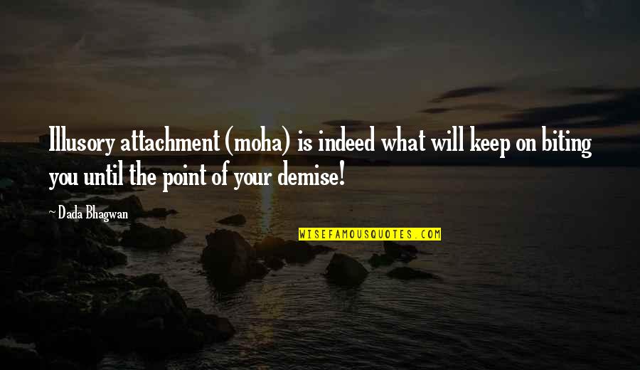 Demise Quotes By Dada Bhagwan: Illusory attachment (moha) is indeed what will keep