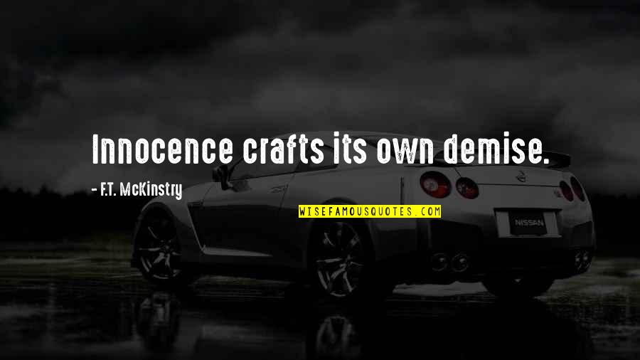 Demise Quotes By F.T. McKinstry: Innocence crafts its own demise.
