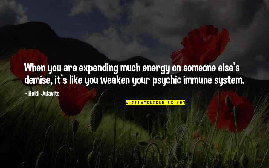 Demise Quotes By Heidi Julavits: When you are expending much energy on someone