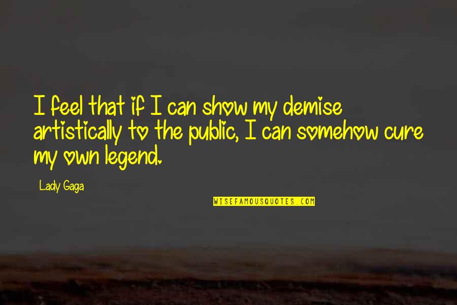 Demise Quotes By Lady Gaga: I feel that if I can show my