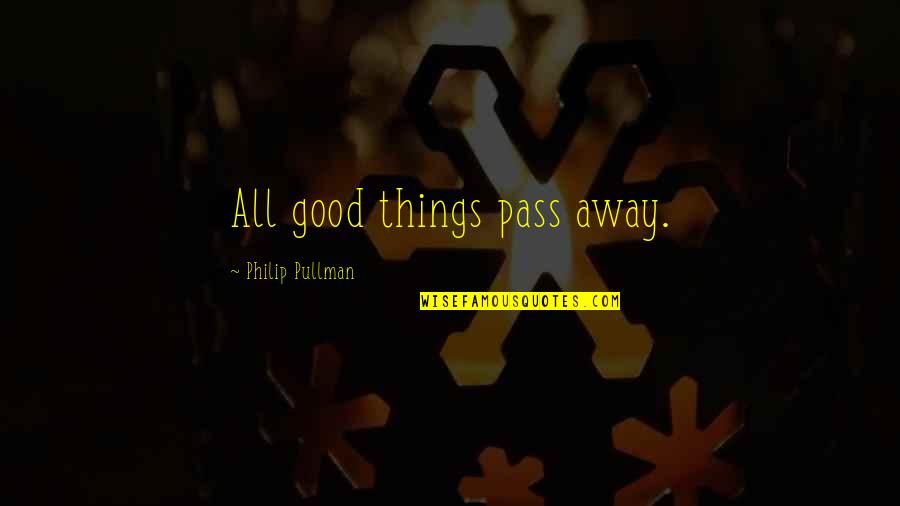 Demise Quotes By Philip Pullman: All good things pass away.