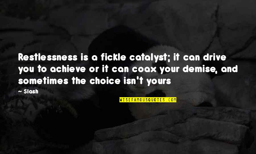 Demise Quotes By Slash: Restlessness is a fickle catalyst; it can drive