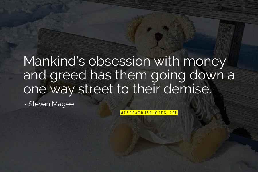 Demise Quotes By Steven Magee: Mankind's obsession with money and greed has them