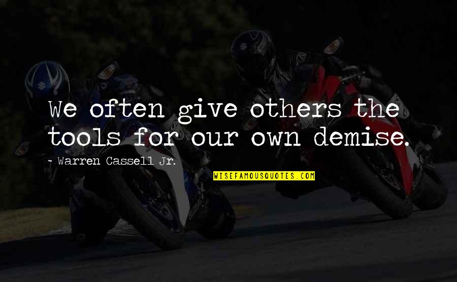 Demise Quotes By Warren Cassell Jr.: We often give others the tools for our