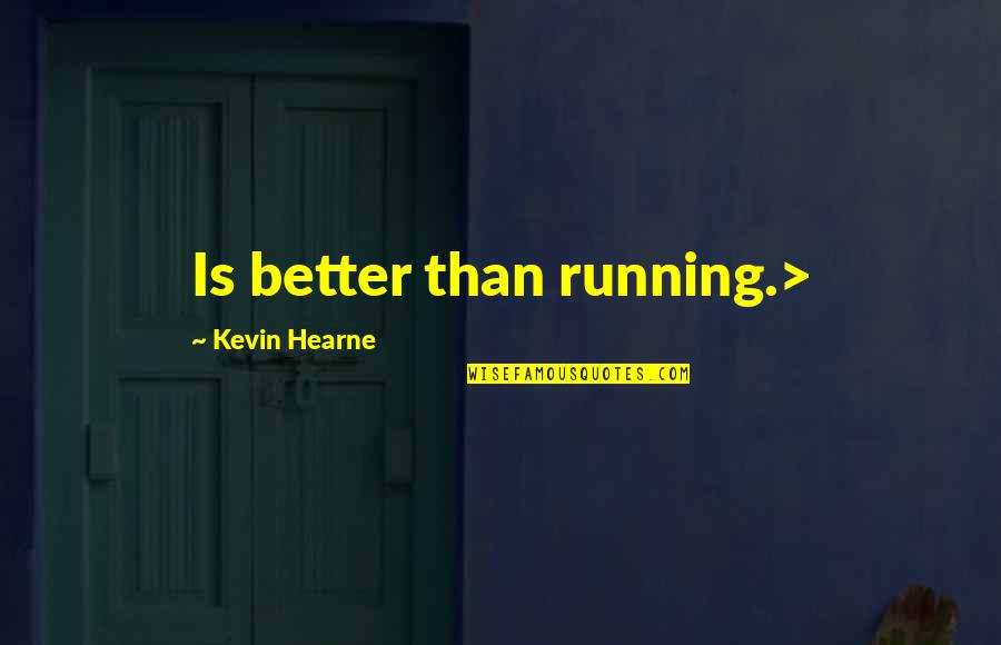 Demised Wall Quotes By Kevin Hearne: Is better than running.> Demised Wall Quotes By Kevin Hearne: Is better than running.>