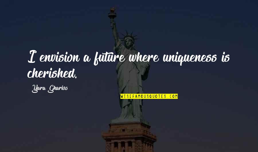 Demised Wall Quotes By Yara Gharios: I envision a future where uniqueness is cherished. Demised Wall Quotes By Yara Gharios: I envision a future where uniqueness is cherished.