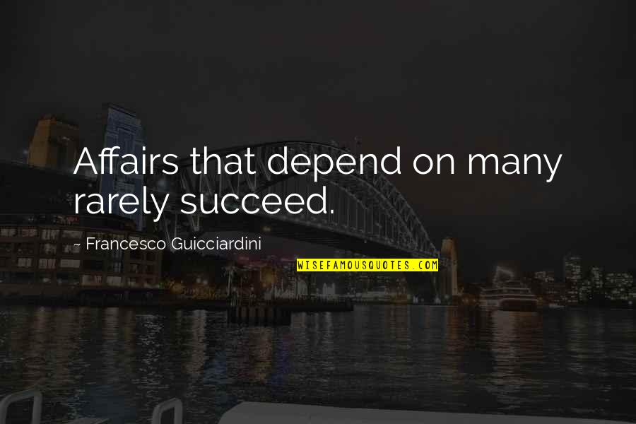 Demises Curse Quote Quotes By Francesco Guicciardini: Affairs that depend on many rarely succeed.