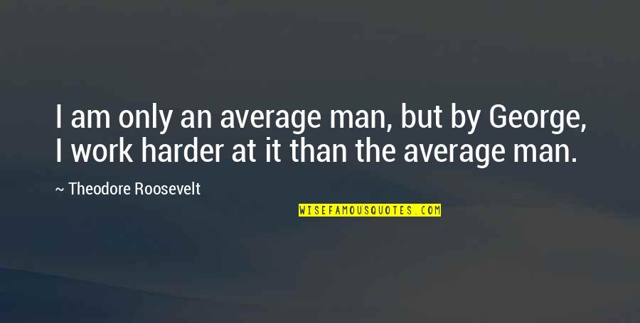 Demisexual Quotes By Theodore Roosevelt: I am only an average man, but by