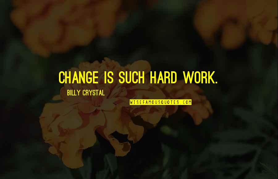 Demisia Tunnel Quotes By Billy Crystal: Change is such hard work.