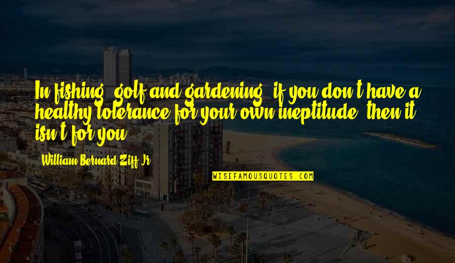 Demisia Tunnel Quotes By William Bernard Ziff Jr.: In fishing, golf and gardening, if you don't