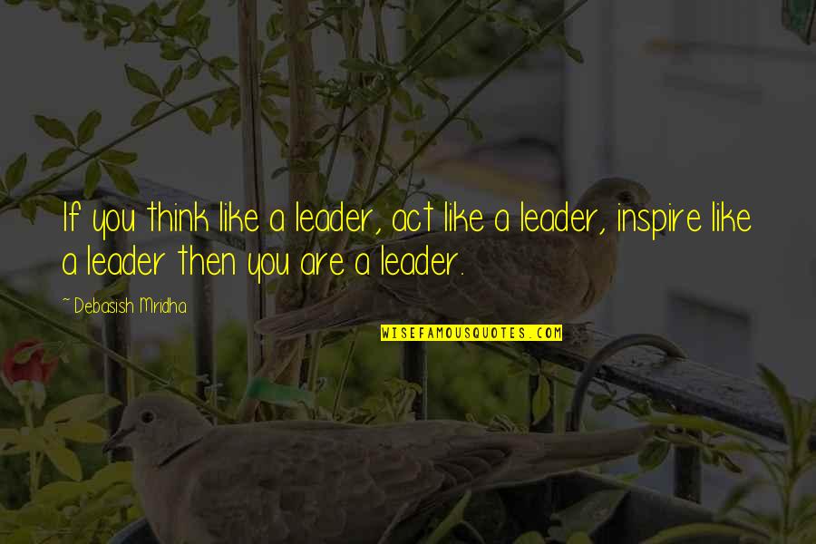 Demisting Quotes By Debasish Mridha: If you think like a leader, act like