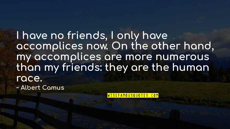 Demitra Philosophos Quotes By Albert Camus: I have no friends, I only have accomplices Demitra Philosophos Quotes By Albert Camus: I have no friends, I only have accomplices